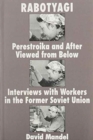 Rabotyagi : Perestroika and after Viewed from below: Interviews with Workers in the Former Soviet Union - Book