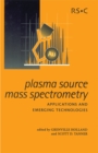 Plasma Source Mass Spectrometry : Applications and Emerging Technologies - Book