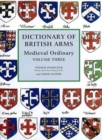 Dictionary of British Arms: Medieval Ordinary Volume III - Book