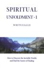 SPIRITUAL UNFOLDMENT 1 - ebook : How to Discover the Invisible Worlds and Find the Source of Healing - eBook