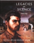 Legacies of Silence : The Visual Arts and Holocaust Memory - Book