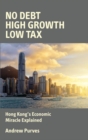 No Debt High Growth Low Tax : Hong Kong's Economic Miracle Explained - Book