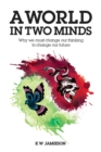 A World in Two Minds : Why we must change our thinking to change our future - Book