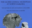 The Sacred Animal Necropolis at North Saqqara : The Mother of Apis and Baboon Catacombs: The Archaeological Report - Book