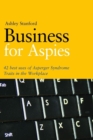 Business for Aspies : 42 Best Practices for Using Asperger Syndrome Traits at Work Successfully - eBook