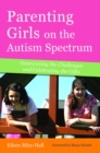 Parenting Girls on the Autism Spectrum : Overcoming the Challenges and Celebrating the Gifts - eBook