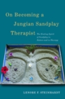 On Becoming a Jungian Sandplay Therapist : The Healing Spirit of Sandplay in Nature and in Therapy - eBook