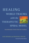 Healing World Trauma with the Therapeutic Spiral Model : Psychodramatic Stories from the Frontlines - eBook