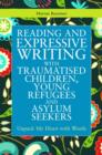 Reading and Expressive Writing with Traumatised Children, Young Refugees and Asylum Seekers : Unpack My Heart with Words - eBook
