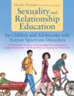 Sexuality and Relationship Education for Children and Adolescents with Autism Spectrum Disorders : A Professional's Guide to Understanding, Preventing Issues, Supporting Sexuality and Responding to In - eBook