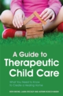 A Guide to Therapeutic Child Care : What You Need to Know to Create a Healing Home - eBook
