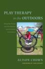 Play Therapy in the Outdoors : Taking Play Therapy out of the Playroom and into Natural Environments - eBook
