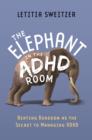 The Elephant in the ADHD Room : Beating Boredom as the Secret to Managing ADHD - eBook