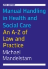 Manual Handling in Health and Social Care, Second Edition : An A-Z of Law and Practice - eBook