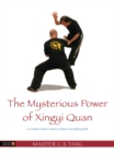 The Mysterious Power of Xingyi Quan : A Complete Guide to History, Weapons and Fighting Skills - eBook