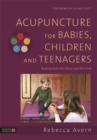 Acupuncture for Babies, Children and Teenagers : Treating both the Illness and the Child - eBook