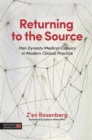 Returning to the Source : Han Dynasty Medical Classics in Modern Clinical Practice - eBook