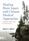 Healing Brain Injury with Chinese Medical Approaches : Integrative Approaches for Practitioners - eBook