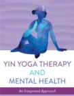 Yin Yoga Therapy and Mental Health : An Integrated Approach - eBook