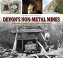 Devon's Non Metal Mines : Discovering Devon's Slate, Culm, Whetstone, Beer Stone, Ball Clay and Lignite Mines - Book