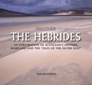 Discover the Hebrides : An Exploration of Scotland's Western Seaboard and the Isles of the Outer Seas - Book