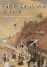 Early Victorian Devon 1830-1860 : An Age of Optimism and Opulence - Book