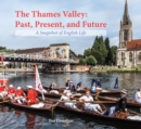 The Thames Valley: Past, Present, and Future : A Snapshot of English Life - Book