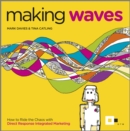 Making Waves : How to Ride the Chaos with Direct Response Integrated Marketing - Book