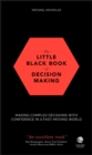 The Little Black Book of Decision Making : Making Complex Decisions with Confidence in a Fast-Moving World - Book
