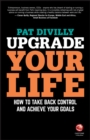 Upgrade Your Life : How to Take Back Control and Achieve Your Goals - Book