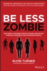 Be Less Zombie : How Great Companies Create Dynamic Innovation, Fearless Leadership and Passionate People - Book