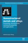 Nanostructured Metals and Alloys : Processing, Microstructure, Mechanical Properties And Applications - eBook