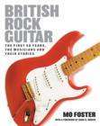 British Rock Guitar : The First 50 Years, the Musicians and Their Stories - Book
