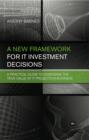 A New Framework for IT Investment Decisions : A practical guide to assessing the true value of IT projects in business - eBook