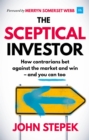 The Sceptical Investor : How contrarians bet against the market and win - and you can too - Book