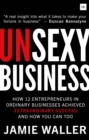 Unsexy Business : How 12 entrepreneurs in ordinary businesses achieved extraordinary success and how you can too - Book