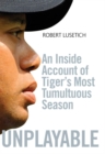 Unplayable : An Inside Account of Tiger's Most Tumultuous Season - Book