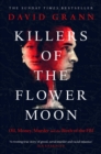 Killers of the Flower Moon : Oil, Money, Murder and the Birth of the FBI - Book