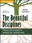 The Beautiful Disciplines : Helping young people to develop their spiritual roots - eBook