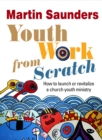 Youth Work From Scratch : How to launch or revitalize a church youth ministry - eBook