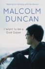 I Want to be a God Gazer : Yearning for intimacy with the Saviour - eBook