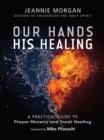 Our Hands His Healing : A Practical Guide to Prayer Ministry and Inner Healing - eBook