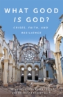 What Good is God? : Crises, faith, and resilience - eBook