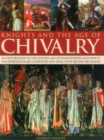 Knights & the Age of Chivalry : An Exploration of the Golden Age of Knighthood and How it Was Expressed in Art, Literature and Song, with 200 Fine Art Images - Book
