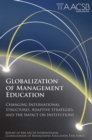 Globalization of Management Education : Changing International Structures, Adaptive Strategies, and the Impact on Institutions - Book