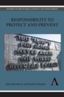 Responsibility to Protect and Prevent : Principles, Promises and Practicalities - Book