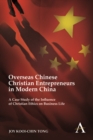 Overseas Chinese Christian Entrepreneurs in Modern China : A Case Study of the Influence of Christian Ethics on Business Life - Book