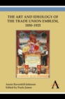 The Art and Ideology of the Trade Union Emblem, 1850-1925 - Book