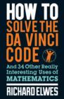 How to Solve the Da Vinci Code : And 34 other really interesting uses of mathematics - eBook