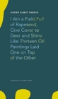 I Am a Field Full of Rapeseed, Give Cover to Deer and Shine Like Thirteen Oil Paintings Laid One on Top of the Other - Book